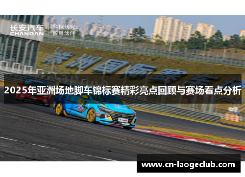 2025年亚洲场地脚车锦标赛精彩亮点回顾与赛场看点分析