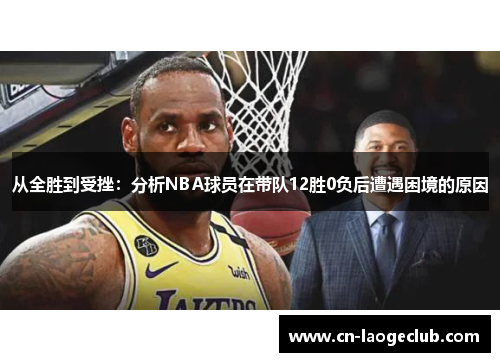 从全胜到受挫：分析NBA球员在带队12胜0负后遭遇困境的原因