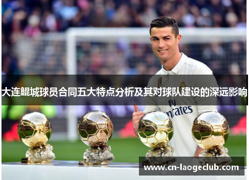 大连鲲城球员合同五大特点分析及其对球队建设的深远影响