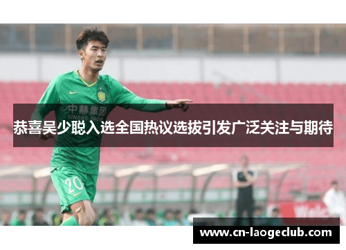 恭喜吴少聪入选全国热议选拔引发广泛关注与期待