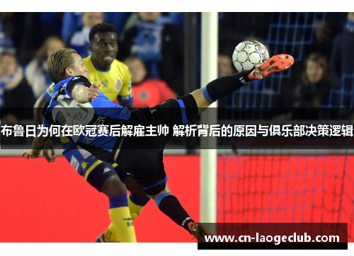布鲁日为何在欧冠赛后解雇主帅 解析背后的原因与俱乐部决策逻辑