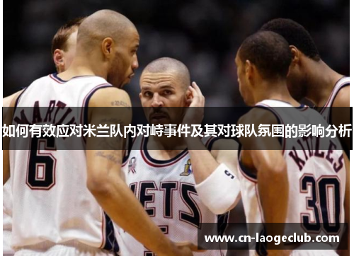 如何有效应对米兰队内对峙事件及其对球队氛围的影响分析