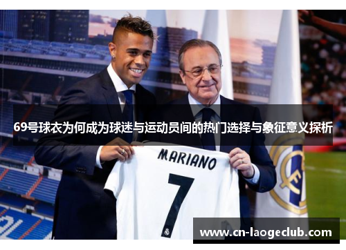 69号球衣为何成为球迷与运动员间的热门选择与象征意义探析