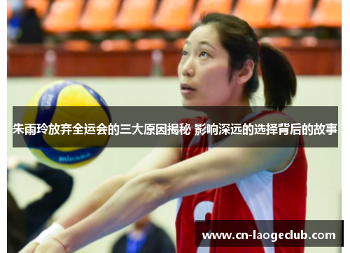 朱雨玲放弃全运会的三大原因揭秘 影响深远的选择背后的故事