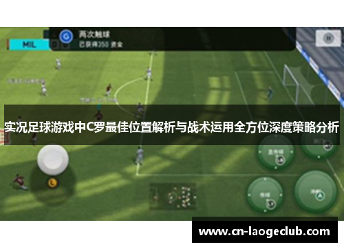 实况足球游戏中C罗最佳位置解析与战术运用全方位深度策略分析