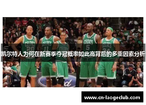 凯尔特人为何在新赛季夺冠概率如此高背后的多重因素分析