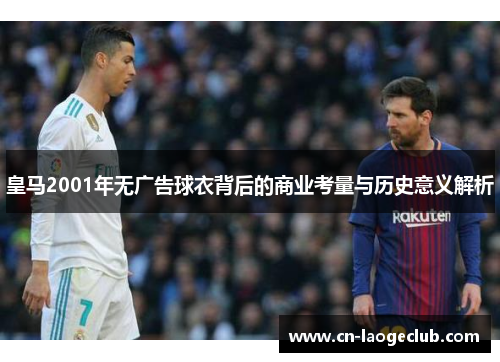 皇马2001年无广告球衣背后的商业考量与历史意义解析