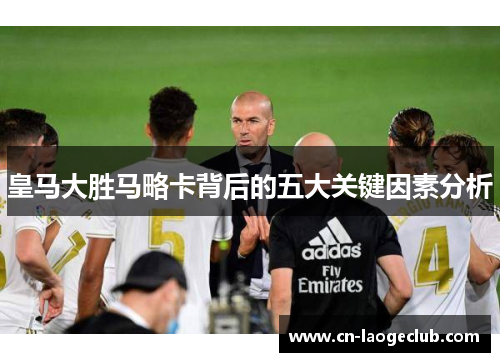 皇马大胜马略卡背后的五大关键因素分析