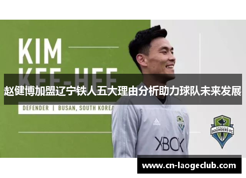 赵健博加盟辽宁铁人五大理由分析助力球队未来发展