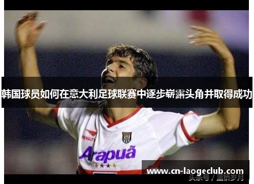 韩国球员如何在意大利足球联赛中逐步崭露头角并取得成功