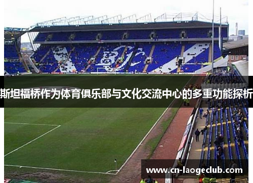 斯坦福桥作为体育俱乐部与文化交流中心的多重功能探析
