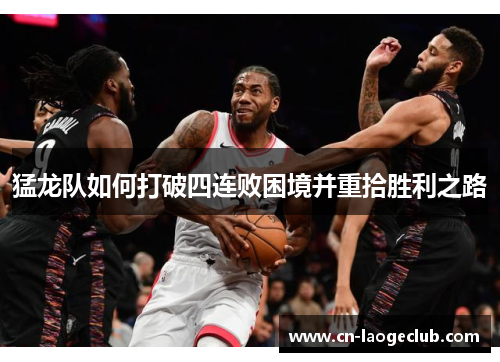 猛龙队如何打破四连败困境并重拾胜利之路