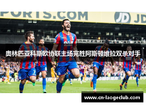 奥林匹亚科斯欧协联主场完胜阿斯顿维拉双杀对手